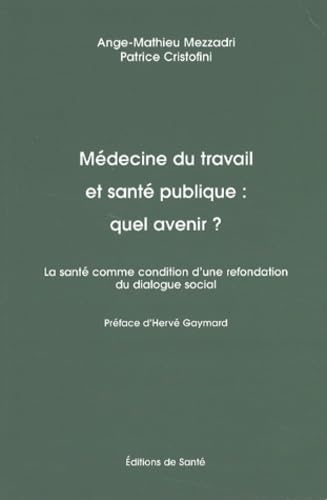 Medecine Du Travail Et Sante Publique : Quel Avenir ? La Sante Comme Condition D'Une Refondation Du Dialogue Social book