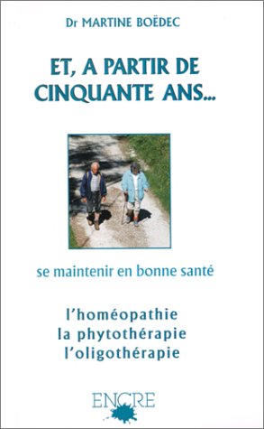 Et, à partir de 50 ans.... Se maintenir en bonne santé : homéopathie, phytothérapie, oligothérapie book