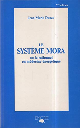 Le Systeme Mora Ou Le Rationnel En Medecine Energetique book