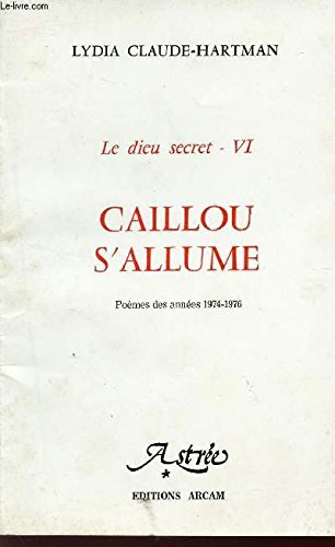 LE DIEU SECRET - VI / CAILLOU S'ALLUME - POEMES DES ANNEES 1974-1976 / COLLECTION ASTREE. book
