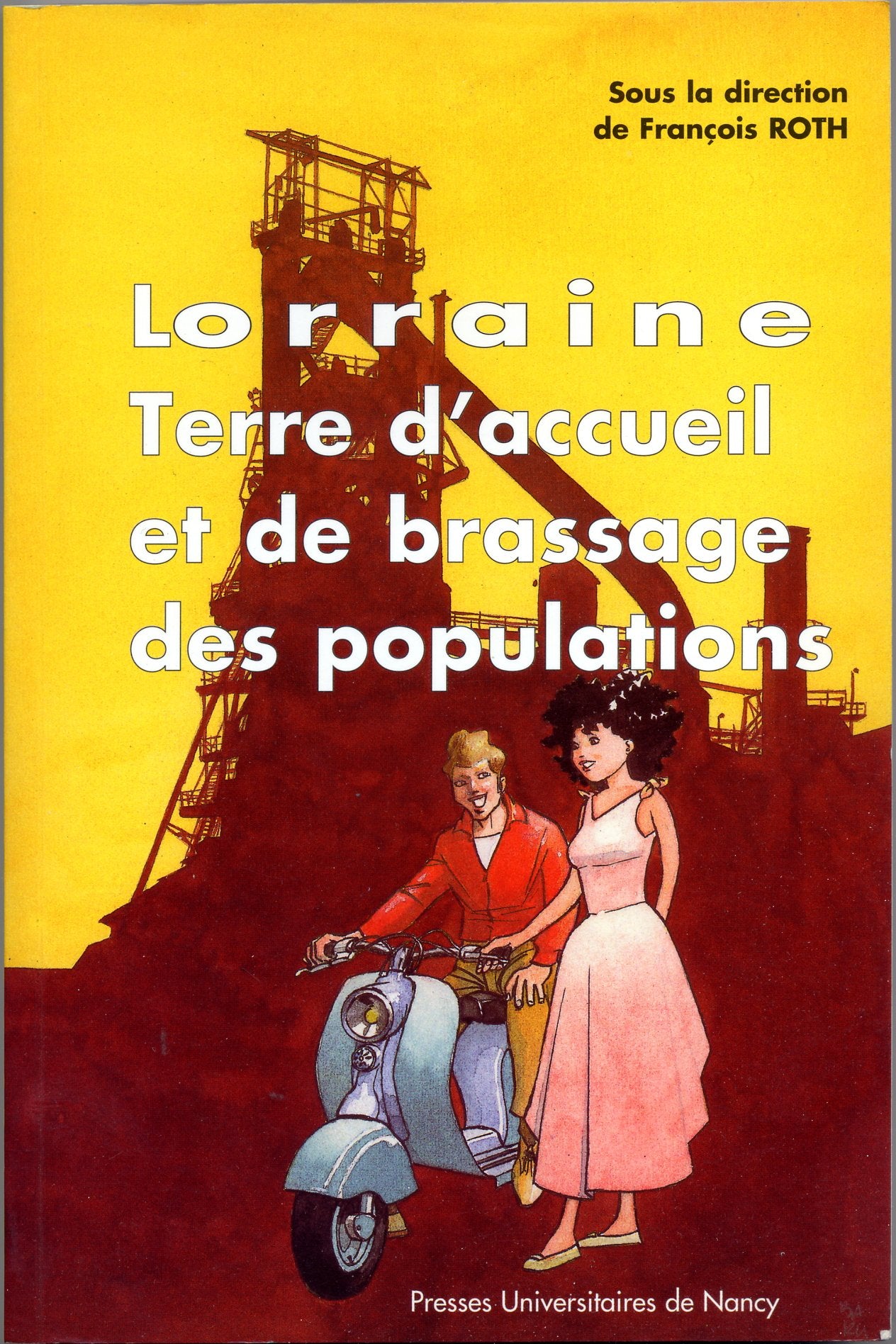 Lorraine, terre d'accueil et de brassage des populations: Actes du colloque, Longlaville-Longwy, 12 et 13 octobre 2000 Books