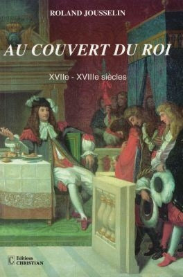 Au couvert du roi : XVIIe-XVIIIe siècles Politics & History