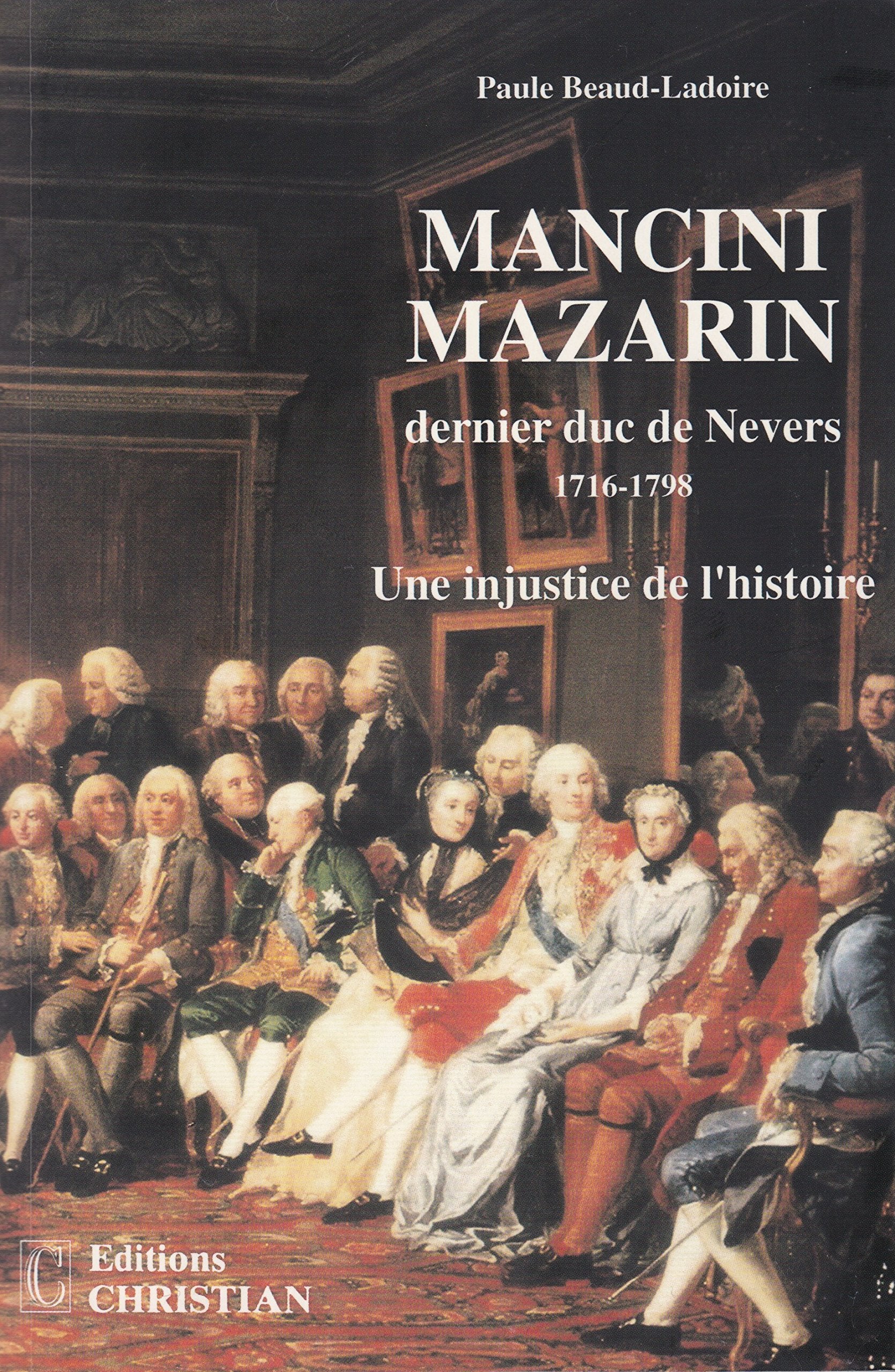 Mancini Mazarin dernier Duc de Nevers 1716-1798 Une injustice de l'histoire Politics & History