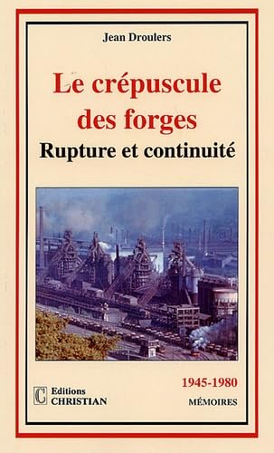 Le crépuscule des forges: Rupture et continuité 1945-1980 book