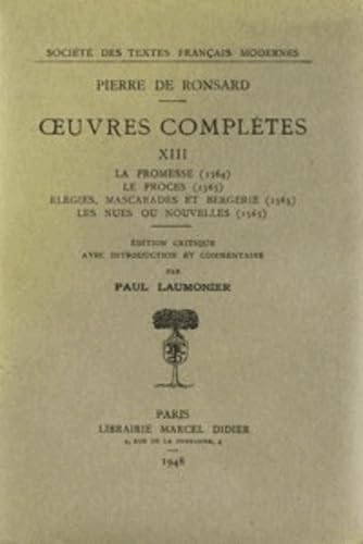 Oeuvres complètes. Vol. 13. La promesse (1564). Le procès (1565). Elégies, mascarades et bergerie (1565). Les nues ou Nouvelles (1565) Classics