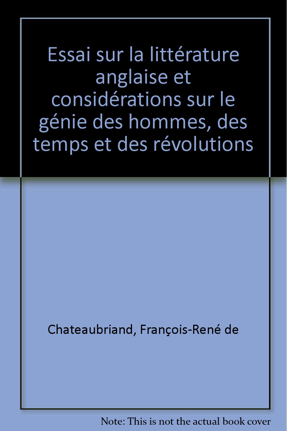 Essai sur la littérature anglaise et considérations sur le génie des hommes, des temps et des révolutions book