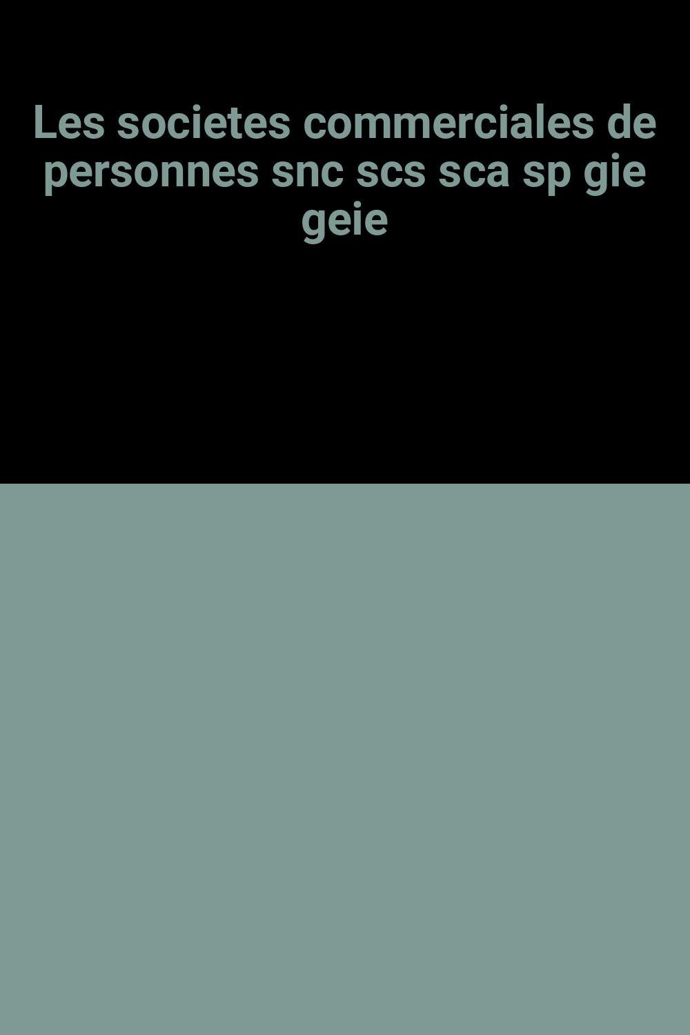 Les sociétés commerciales de personnes : SNC, SCS, SCA, SP, GIE, GEIE Books