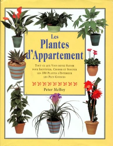 Les Plantes D'Appartement. Tout Ce Que Vous Devez Savoir Pour Identifier, Choisir Et Soigner Les 350 Plantes D'Interieur Les Plus Connues Books