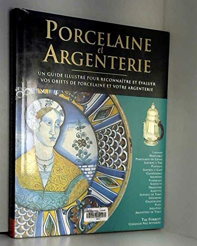 Porcelaine et Argenterie -Un guide illustré pour reconnaître et évaluer vos objets de Porcelaine et votre argenterie - Tim Forrest, Conseiller Paul Atterbury Books