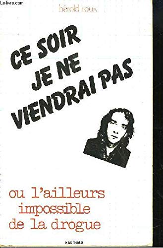 Ce soir je ne viendrai pas : Ou l'ailleurs impossible de la drogue book