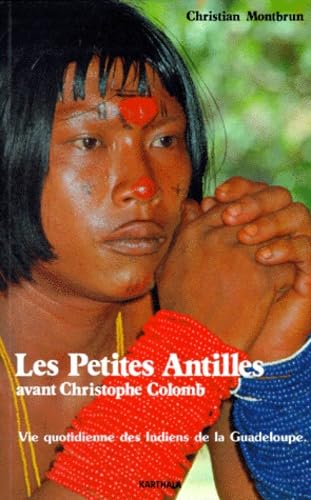 Les Petites Antilles avant Christophe Colomb : vie quotidienne des Indiens de la Guadeloupe Books