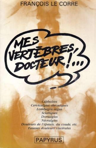 Mes vertèbres, docteur !... : Céphalées, cervicalgies chroniques, lombagos aigus Books