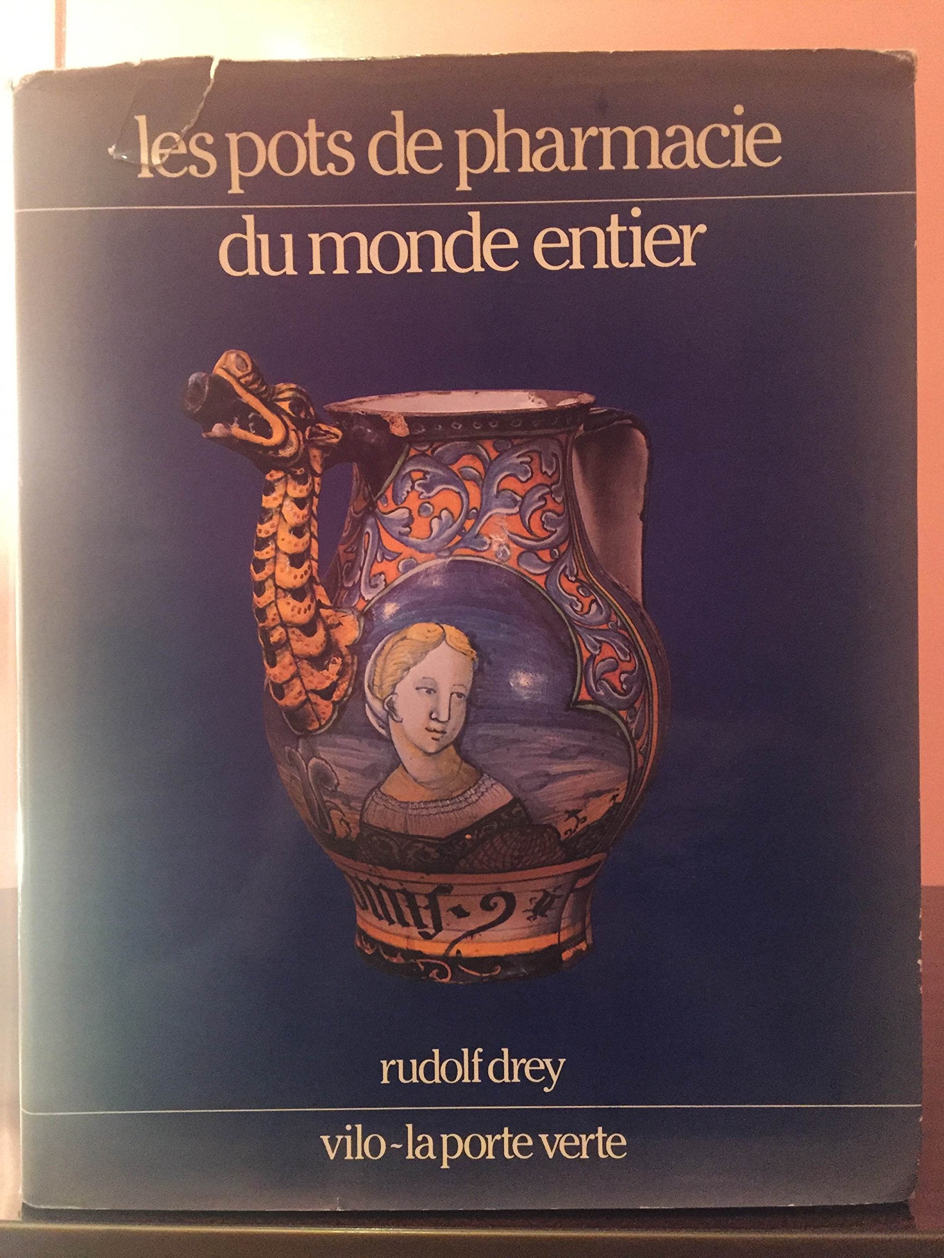 Les pots de pharmacie du monde entier. Faïences et porcelaines pharmaceutiques 1150 - 1850. Avec un glossaire des principales inscriptions utilisées sur les pots de pharmacie Medicine