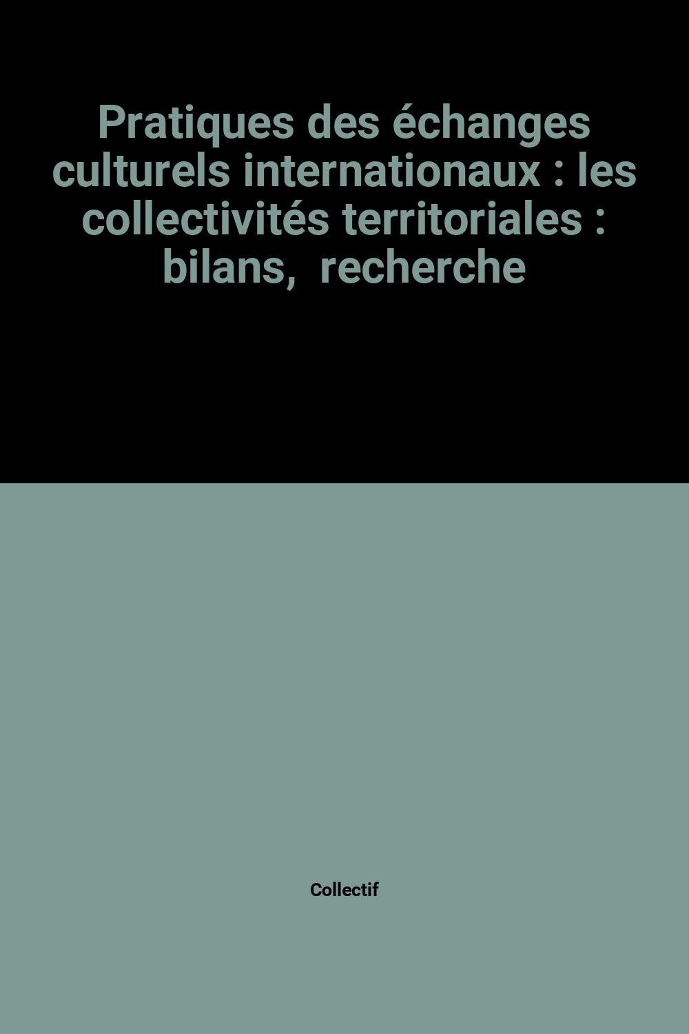 Pratiques des échanges culturels internationaux : les collectivités territoriales, bilans, recherches, perspectives Books