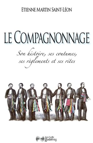 Le compagnonnage: Son histoire, ses coutumes, ses règlements et ses rites book