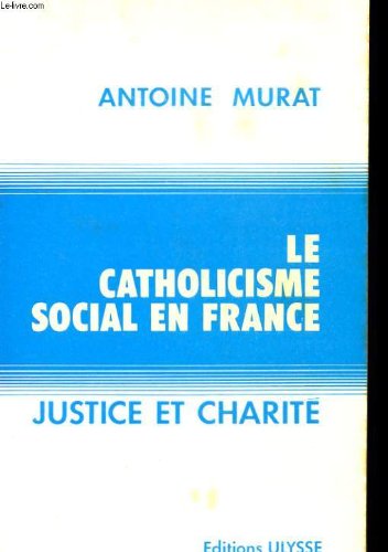 Le Catholicisme social en France : Justice et charité (Collection Études corporatives et sociales) book