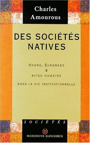 Des sociétés natives : ordre, échanges et rites humains dans la vie institutionnelle Social Sciences