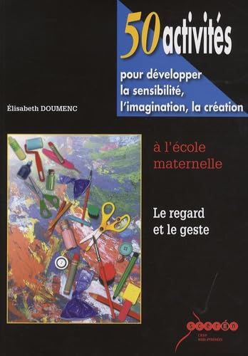 50 activités pour développer la sensibilité, l'imagination, la création à l'école maternelle: Le regard et le geste Books