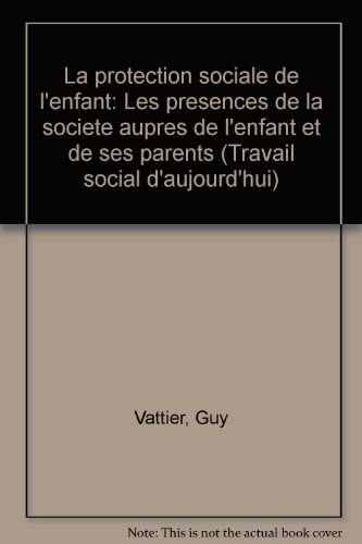 La Protection sociale de l'enfant : Les présences de la société auprès de l'enfant et de ses parents (Travail social d'aujourd'hui) book