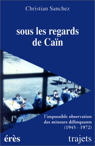 Sous les regards de Caïn: L'impossible observation des mineurs délinquants, [1945-1972 Books