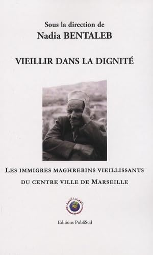 Vieillir dans la dignité: Les immigrés maghrébins vieillissants du centre ville de Marseille Books
