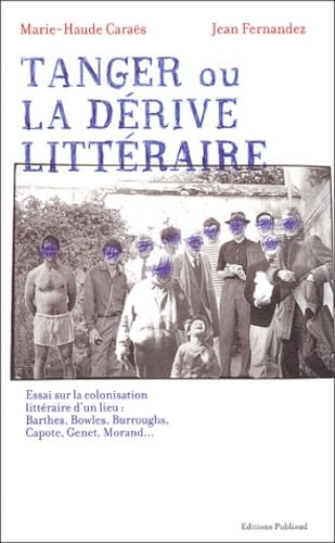 Tanger ou la dérive littéraire.: Essai sur la colonisation littéraire d'un lieu : Barthes, Bowles, Burroughs, Capote, Genet, Morand... book