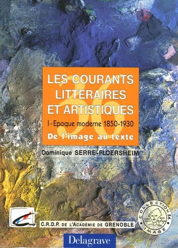 Les courants littéraires et artistiques: Tome 1, Epoque moderne 1850-1930, de l'image au texte Fiction