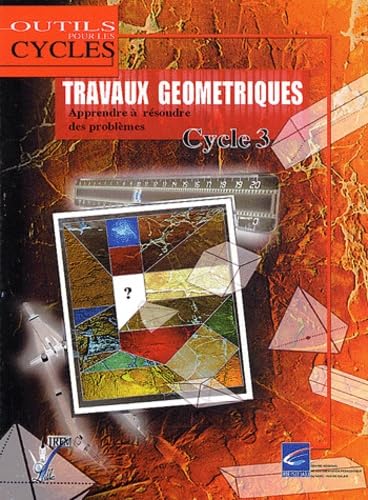 Travaux géométriques Cycle 3: Apprendre à résoudre des problèmes book
