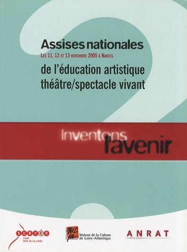 Assises nationale de l'éducation artistique théâtre/spectacle vivant, les 11, 12 et 13 novembre 2005 à Nantes: Inventons l'avenir Education & Training