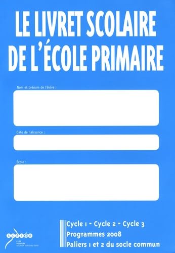 Le livret scolaire de l'école primaire: Cycle 1, Cycle 2, Cycle 3, Programmes 2008, Paliers 1 et 2 du socle commun book