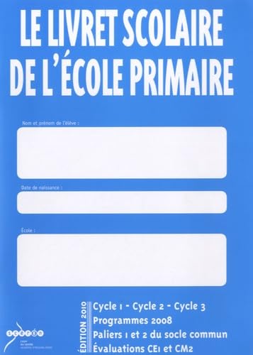 Le livret scolaire de l'école primaire Cycle 1-Cycle 2-Cycle 3: Programmes 2008, paliers 1 et 2 du socle commun, évaluation CE1 et CM2 book