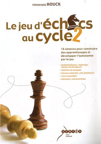 Le jeu d'échecs au cycle 2, 16 séances pour construire des apprentissages et développer l'autonomie par le jeu : mathématiques, repérage, formes et grandeurs, maîtrise du langage, travaux manuels, arts plastiques : vivre ensemble, mémoire, concentration book