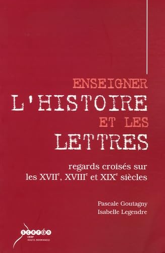 Enseigner l'Histoire et les Lettres: Regards croisés sur les XVIIe, XVIIIe et XIXe siècles Books