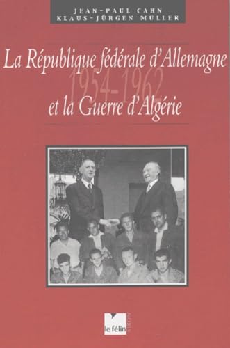 La Republique Federale D'Allemagne Et La Guerre D'Algerie (1954-1962). Perception, Implication Et Retombees Diplomatiques Books