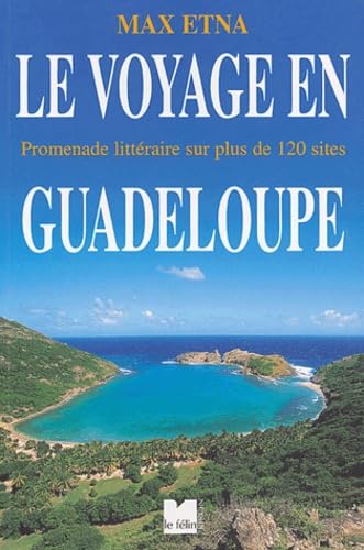 Le voyage en Guadeloupe: Promenade littéraire sur plus de 120 sites Books