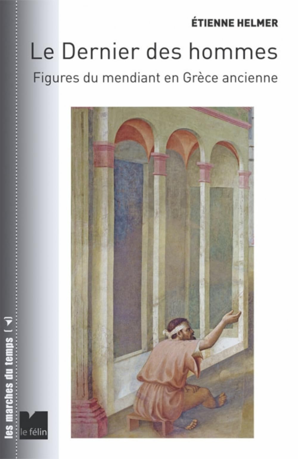 Le dernier des hommes - Figures du mendiant en Grèce ancienn: Figures du mendiant en Grèce ancienne Social Sciences