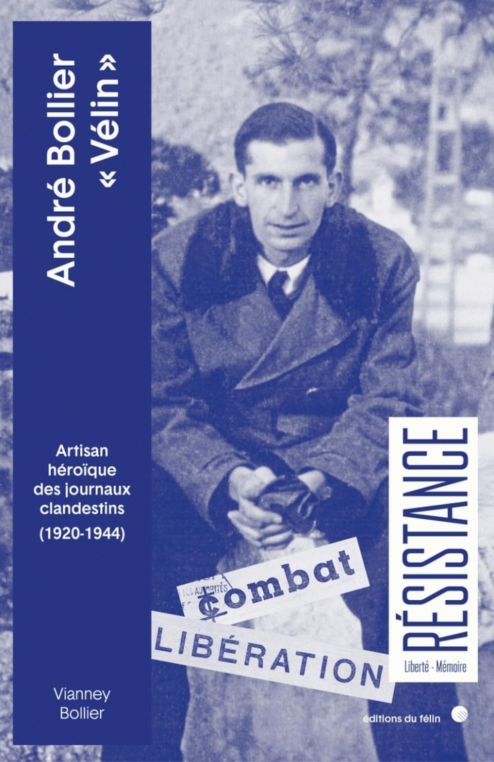 André Bollier "Vélin" - Artisan héroïque des journaux clande: Artisan héroïque des journaux clandestins (1920-1944) Politics & History