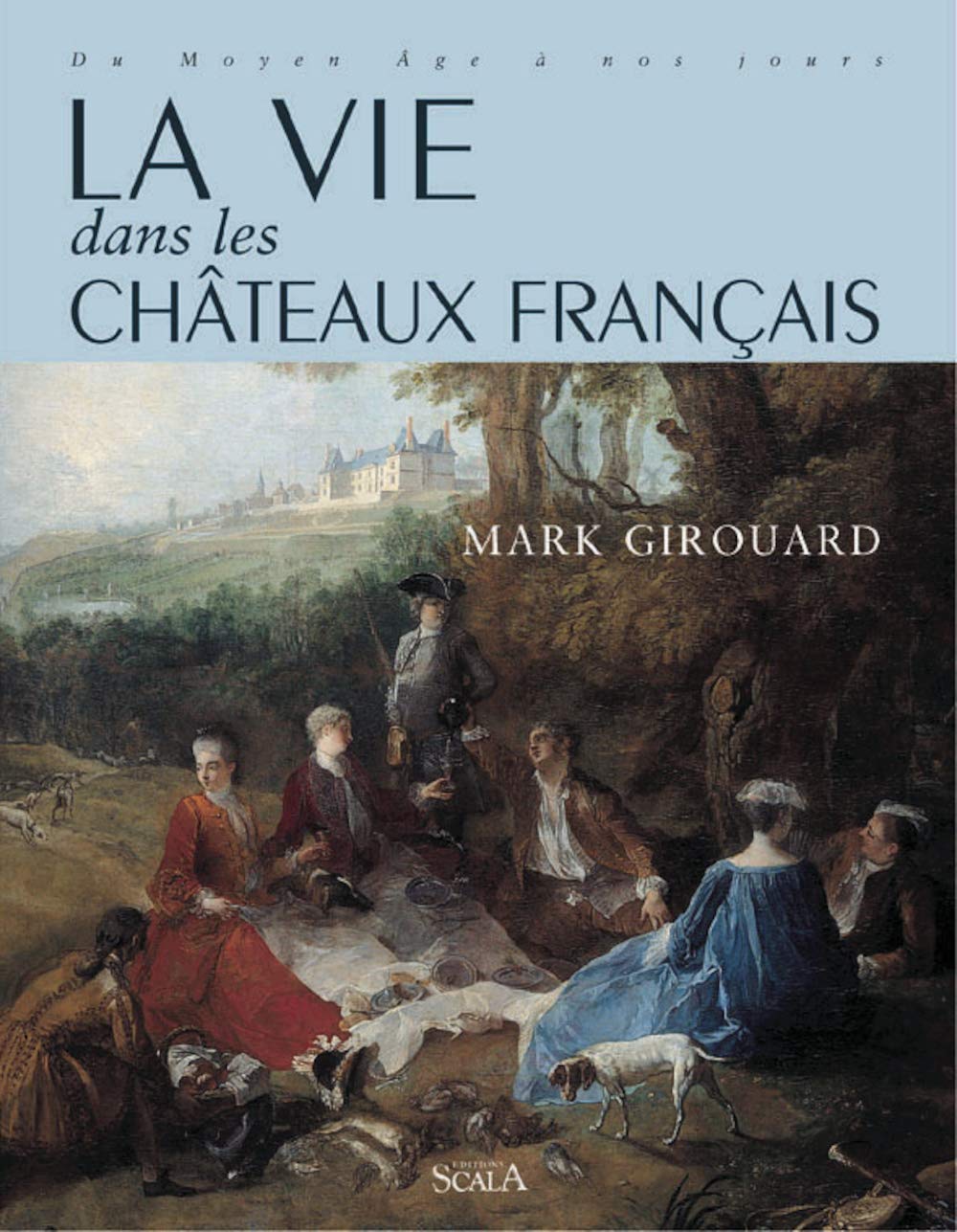 La vie dans les châteaux français, du Moyen Age à nos jours book