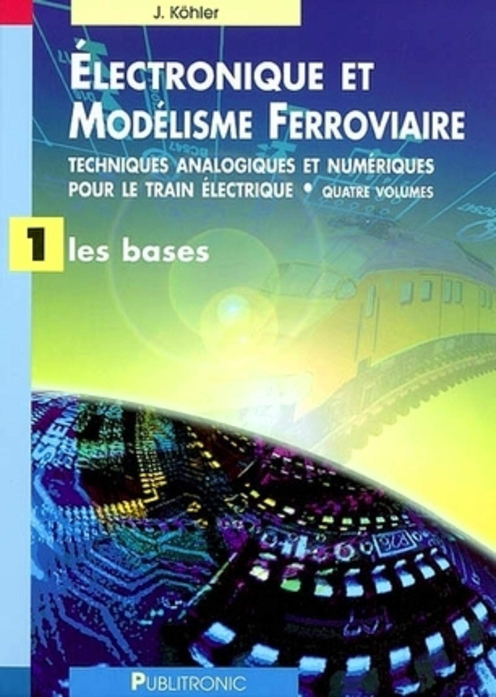 ELECTRONIQUE ET MODELISME FERROVIAIRE. TECHNIQ ANALOG ET NUMER TRAIN ELEC. VOL 1: TECHNIQUES ANALOGIQUES ET NUMERIQUES POUR LE TRAIN ELECTRIQUE - LES BASES (1) book