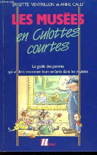 Les musees en culottes courtes : le guide des parents qui veulent emmener leurs enfants dans les mus Books