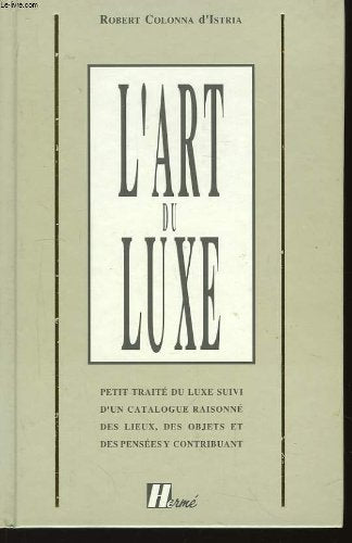 L'art du luxe : petit traite du luxe suivi d'un catalogue raisonne des objets, des lieux et des pens (.) Books