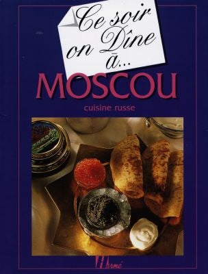 Ce soir on dîne à Moscou : cuisine russe Cooking & Enjoying