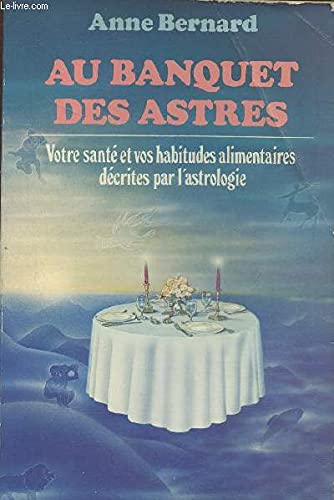 Au Banquet Des Astres Votre Santé Et Vos Habitudes Alimentaires Décrites Par L'Astrologie book