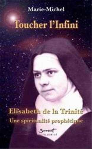 Toucher l'infini : Elisabeth de la Trinité : Une spiritualité prophétique Religion & Esotericism