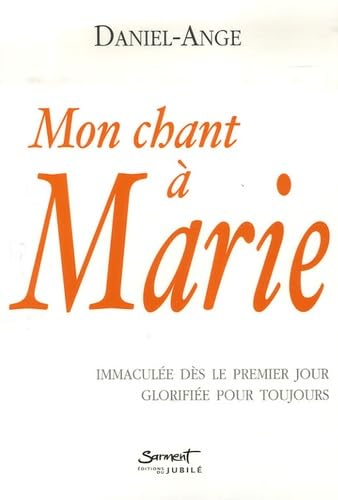 Mon chant à Marie : Immaculée dès le premier jour, Glorifiée pour toujours book
