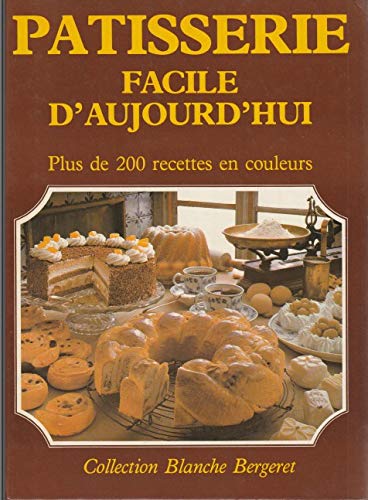 Pâtisserie facile d'aujourd'hui : Plus de 200 recettes en couleurs book