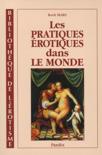 Les pratiques érotiques dans le monde: Le Kama-Soutra, Le Jardin parfumé, L'Académie des dames, Le Bréviaire arabe de l'amour, Les Quarantes manières, Le Sublime discours, L'Ecole des filles Books