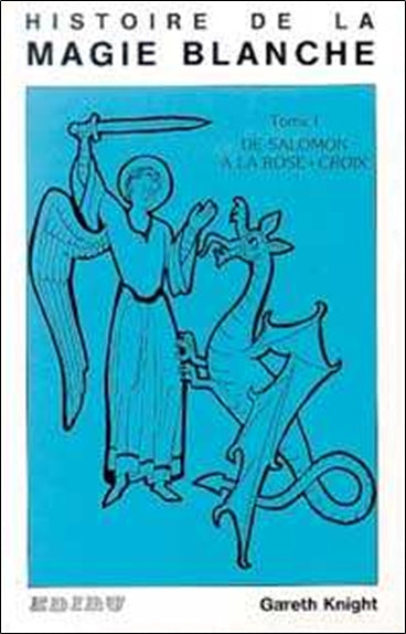 Histoire de la magie blanche. Vol. 1. De Salomon à la Rose-Croix Books