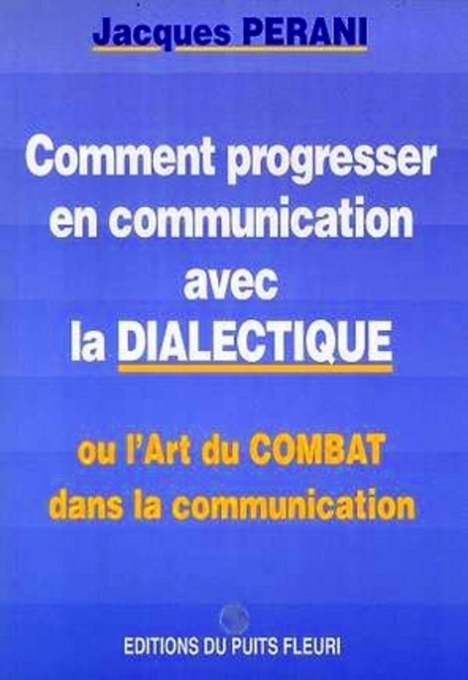 Comment progresser en communication avec la dialectique. Ou l'art du combat dans la communication, 1ère édition book