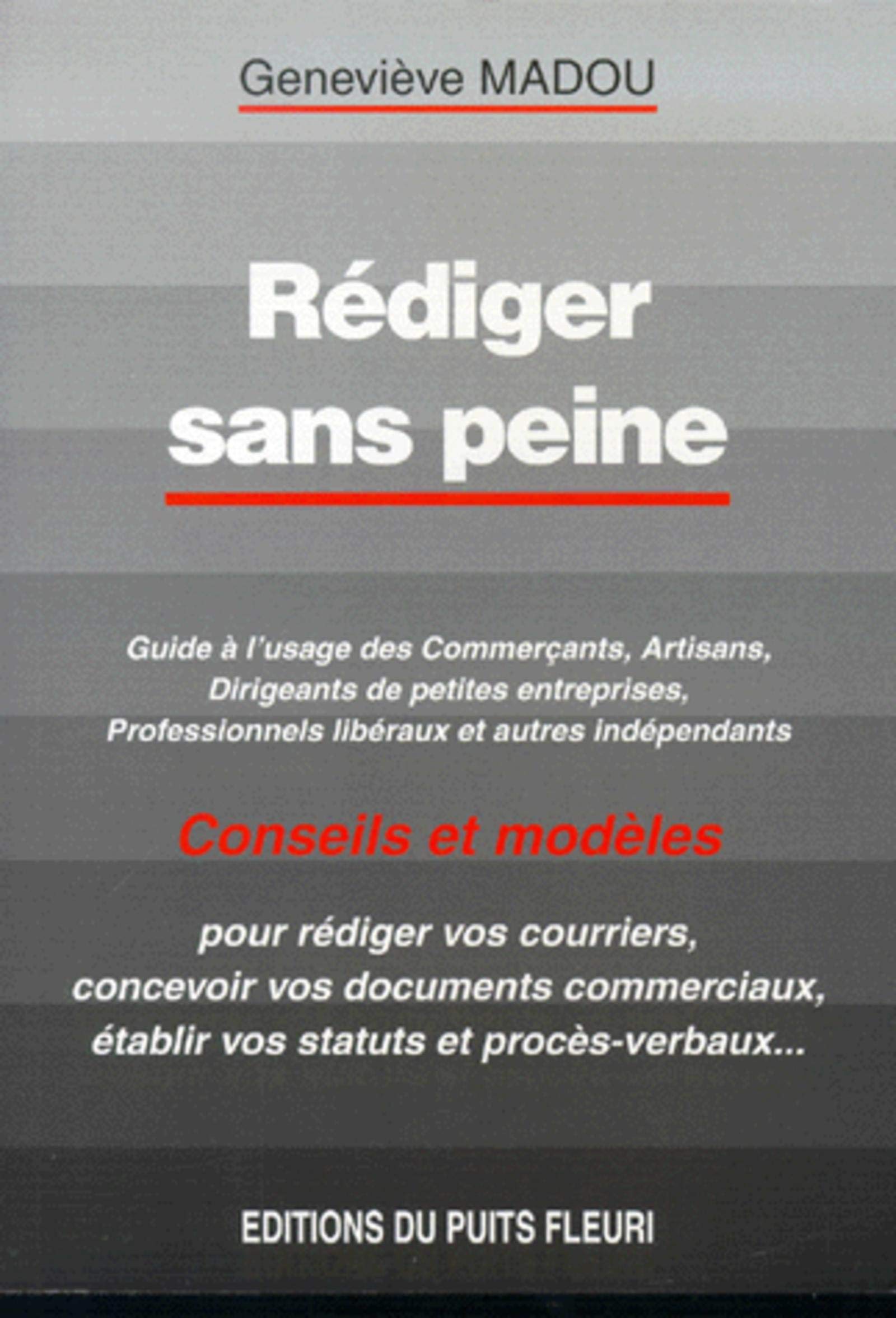 REDIGER SANS PEINE. GUIDE A USAGE DES COMMERCANTS, ARTISANS,DIRIGEANTS DE PETITE: GUIDE A L'USAGE DES DIRIGEANTS DE PME, DES ARTISANS, DES COMMERCANTS, DES PROFES Books